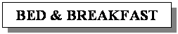 Casella di testo: BED & BREAKFAST